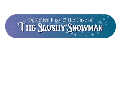 Detective Foxy and the Case of the Slushy Snowman logo